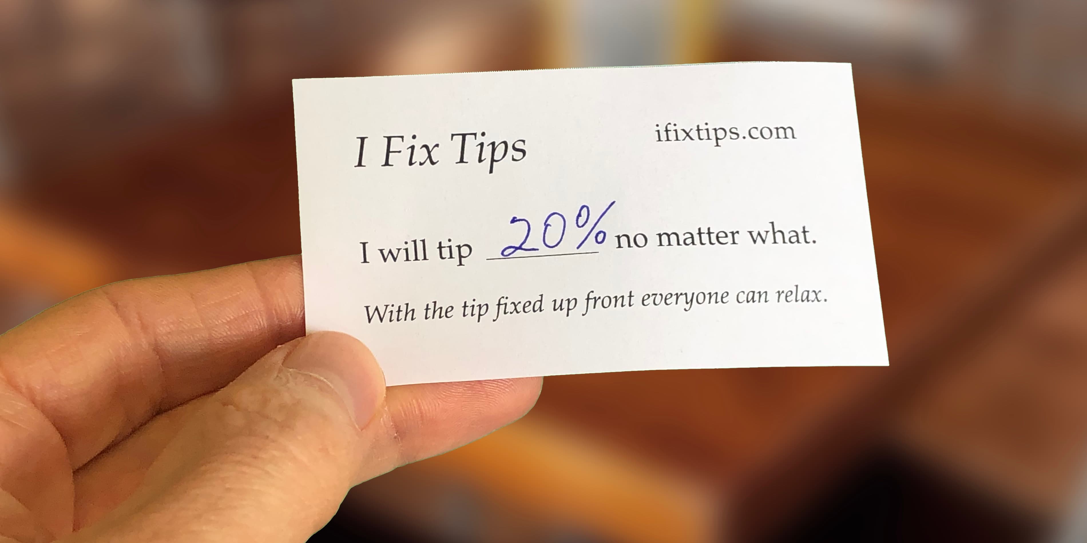 A hand offering a card that reads: I Fix Tips. I will tip 20% no matter what. With the tip fixed up front everyone can relax.